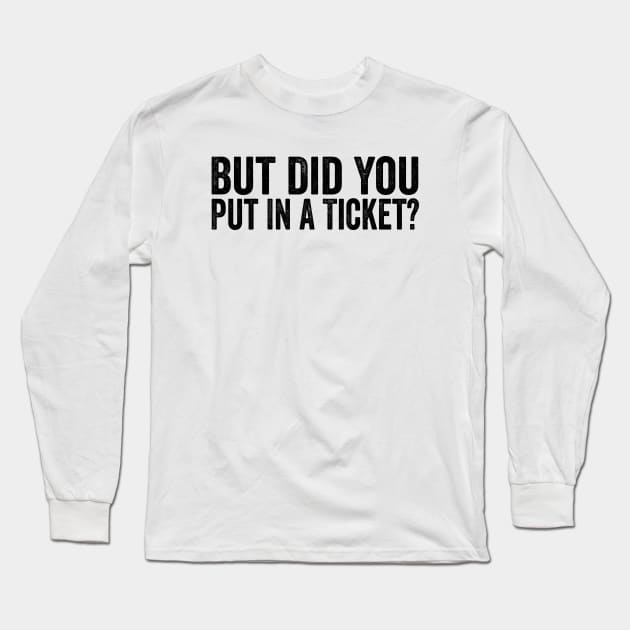 But Did You Put In A Ticket Shirt, Project Manager Gift, Technology Developers , Tech Support Gift, Computer Technician  IT Long Sleeve T-Shirt by CamavIngora